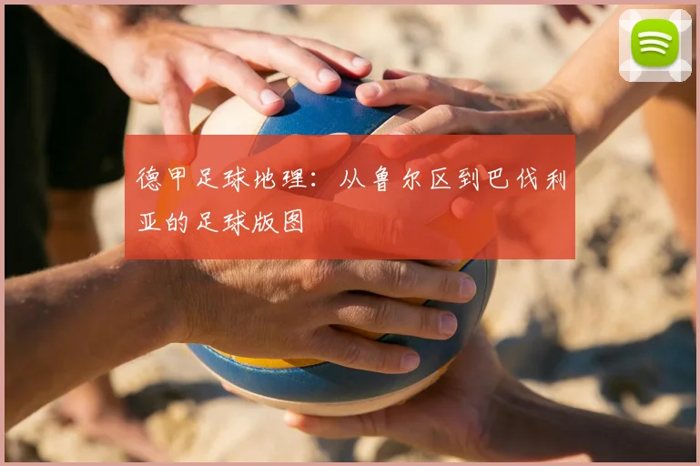 德甲足球地理:从鲁尔区到巴伐利亚的足球版图