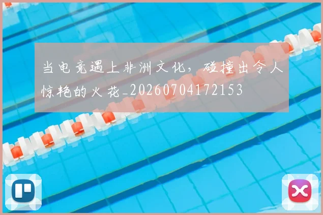 当电竞遇上非洲文化，碰撞出令人惊艳的火花_20260704172153