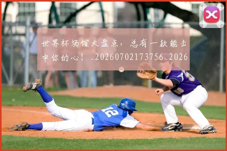 世界杯场馆大盘点,总有一款能击中你的心!_20260702173756_20260715190436
