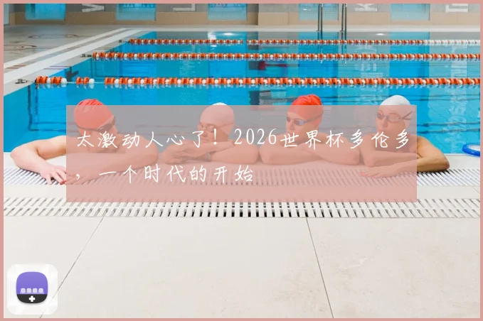 太激动人心了!2026世界杯多伦多,一个时代的开始