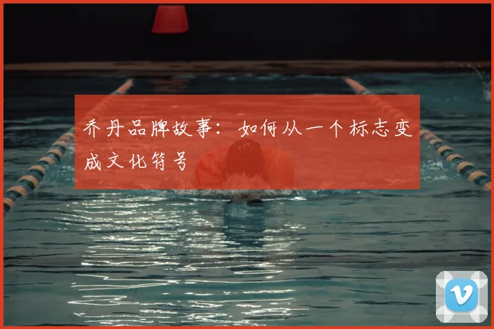 乔丹品牌故事：如何从一个标志变成文化符号