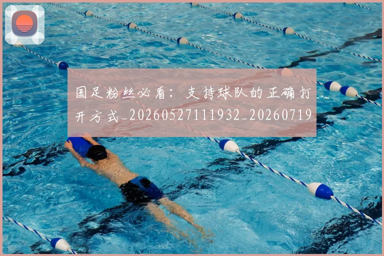国足粉丝必看：支持球队的正确打开方式_20260527111932_20260719165213
